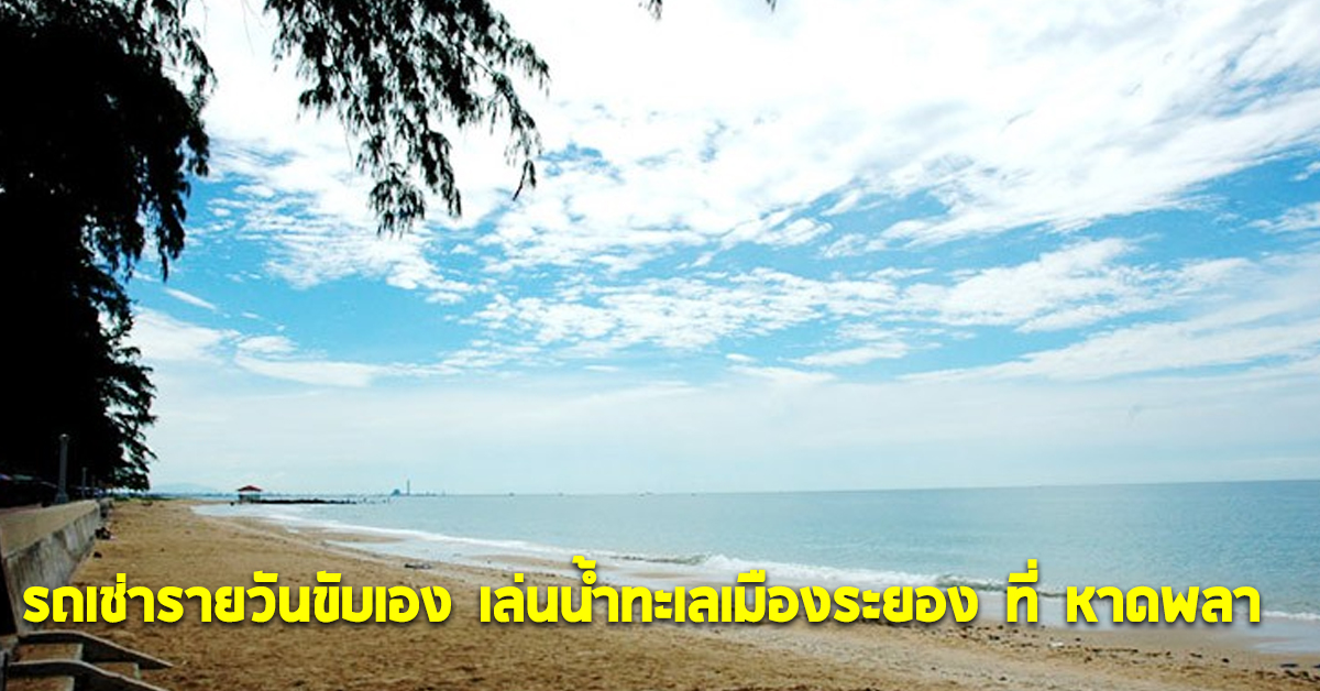 รถเช่ารายวันขับเอง เล่นน้ำทะเลเมืองระยอง ที่ หาดพลา